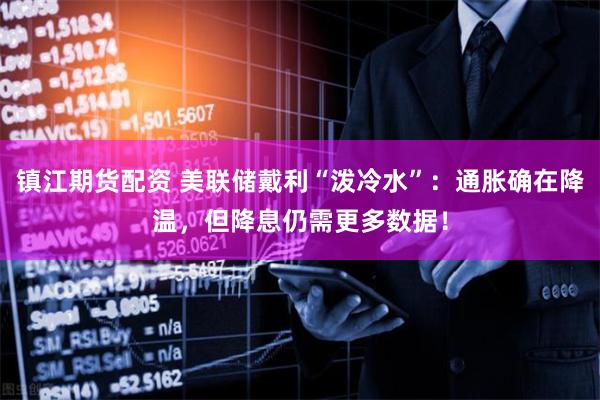 镇江期货配资 美联储戴利“泼冷水”：通胀确在降温，但降息仍需更多数据！